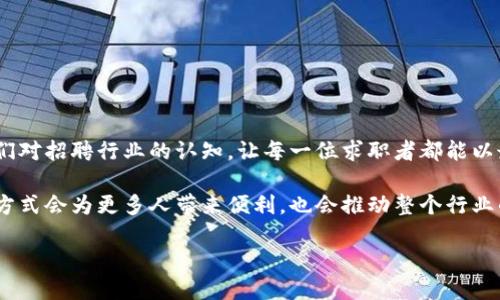 区块链在线招聘平台官网是一个充满潜力的新兴平台，利用了区块链这一前沿技术来重塑传统招聘行业。在这个数字化时代，招聘方式正在经历一场巨大的变革，区块链技术凭借其去中心化、安全透明的特性，为求职者和招聘企业带来了前所未有的方便和保障。那么，什么是区块链在线招聘平台？它究竟能为我们带来哪些改变？接下来，让我们深入探讨这个话题。

什么是区块链在线招聘平台？
简单来说，区块链在线招聘平台是利用区块链技术来管理招聘信息的一个在线服务平台。与传统的招聘平台相比，它不仅可以提供职位发布和求职信息的查看，还能确保每一条信息都是真实、透明且不可篡改的。这是因为区块链的分布式账本特性可以有效地减少信息欺诈和伪造的可能性。

区块链在线招聘平台的优势
当今社会，找工作就像是参加一场没有终点的马拉松，很多求职者甚至因为信息不对称而错失良机。而区块链在线招聘平台的出现，正是为了对此进行改良。以下是一些它的主要优势：

透明性
传统招聘平台可能存在信息不透明的问题，求职者很难判断招聘公司是否真实，岗位是否有效。而采用区块链技术的平台，所有的招聘信息和求职者的证书、经历等都可以通过智能合约进行验证和记录，这是一个完全开放、透明的过程，让招聘信息的真实性得到了最大程度的保证。

安全性
在信息泄露频繁的时代，保护个人隐私显得尤为重要。区块链的加密特性决定了求职者的个人信息仅对授权人员有效，任何未经允许的访问都是不可能的。这使得求职者在上传自己的简历和证书时更有安全感。

降低中介费用
传统招聘过程中，经常需要依赖一些中介进行信息传递，这会大大增加时间和经济成本。而区块链在线招聘平台可以打破这种中介模式，实现求职者和雇主之间的直接联系，从而降低招聘成本，提高招聘效率。

如何使用区块链在线招聘平台？
尽管听起来很复杂，其实使用区块链在线招聘平台是非常简单的。用户只需注册账户，填写个人信息，验证身份，即可开始浏览职位信息和申请工作。一旦申请工作，相关信息将通过区块链进行管理，确保每位求职者的信息都能够被准确记录和跟踪。

有哪些区块链在线招聘平台值得关注？
随着区块链技术的发展，越来越多的在线招聘平台应运而生。下面列举几个值得关注的平台：

1. CryptoJobsList - 这是一个专注于区块链行业的招聘网站，提供各类加密货币和区块链相关职位。
2. Blocktribe - 该平台支持求职者与区块链企业的直接连接，并提供多种招聘服务。
3. AngelList - 虽然它不是专门的区块链招聘网站，但有很多区块链初创企业在上面发布职位。

结语：区块链在线招聘平台的未来展望
随着技术的不断演进，区块链在线招聘平台将会越来越普及，这种新兴的招聘方式可能会成为未来招聘的常态。通过其透明、安全的特点，区块链有潜力改变我们对招聘行业的认知，让每一位求职者都能以最合适的方式找到自己的理想工作。

总的来说，区块链在线招聘平台不仅为求职者和招聘方提供了一个良好的交流和合作平台，更是在招聘行业带来了革命性的变化。未来，我们有理由相信，这种方式会为更多人带来便利，也会推动整个行业的健康发展。

区块链在线招聘平台能为求职者带来怎样的优势？