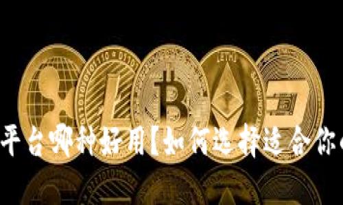 区块链平台哪种好用？如何选择适合你的平台？