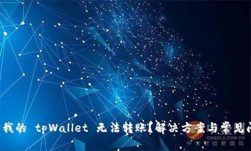  为什么我的 tpWallet 无法转账？解决方案与常见问题分析