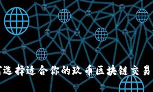  如何选择适合你的玖币区块链交易平台？