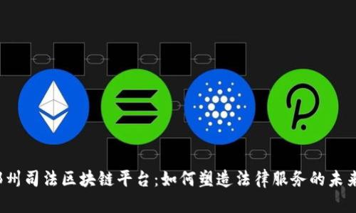 郑州司法区块链平台：如何塑造法律服务的未来？