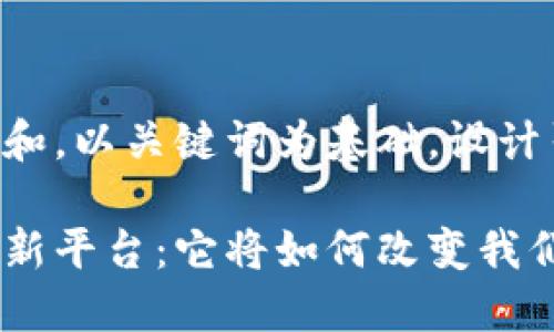 思考一个符合大众和，以关键词为基础，设计引人思考的疑问句：

区块链智能数据创新平台：它将如何改变我们的未来？