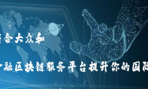 思考一个符合大众和

如何跨境金融区块链服务平台提升你的国际交易效率？