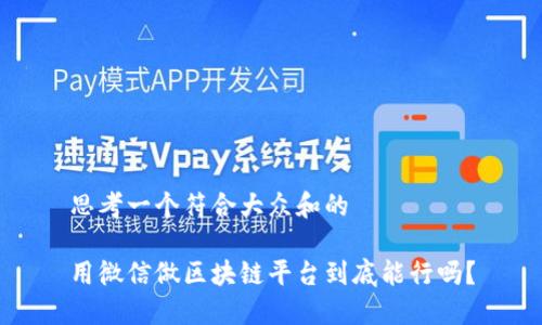 思考一个符合大众和的

用微信做区块链平台到底能行吗？