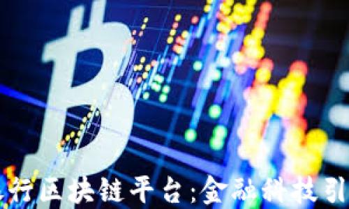 
华夏银行区块链平台：金融科技引领未来