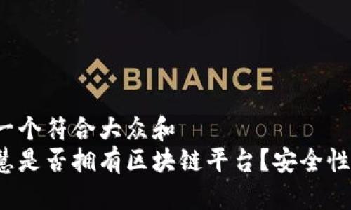 思考一个符合大众和  
大智慧是否拥有区块链平台？安全性如何？