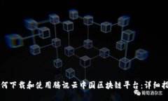 如何下载和使用腾讯云中国区块链平台：详细指