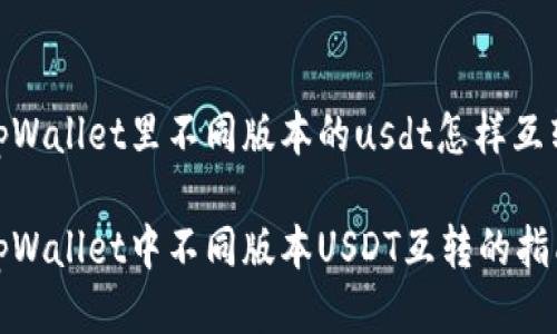 tpWallet里不同版本的usdt怎样互转

tpWallet中不同版本USDT互转的指南
