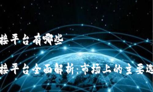 区块链项目对接平台有哪些

区块链项目对接平台全面解析：市场上的主要选择与发展趋势