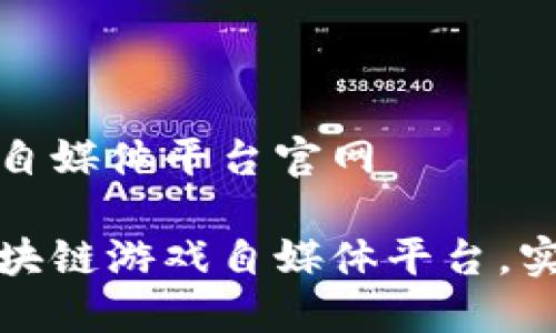 区块链游戏自媒体平台官网

如何建立区块链游戏自媒体平台，实现价值变现