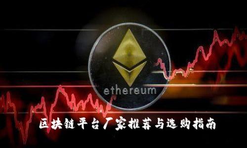  区块链平台厂家推荐与选购指南